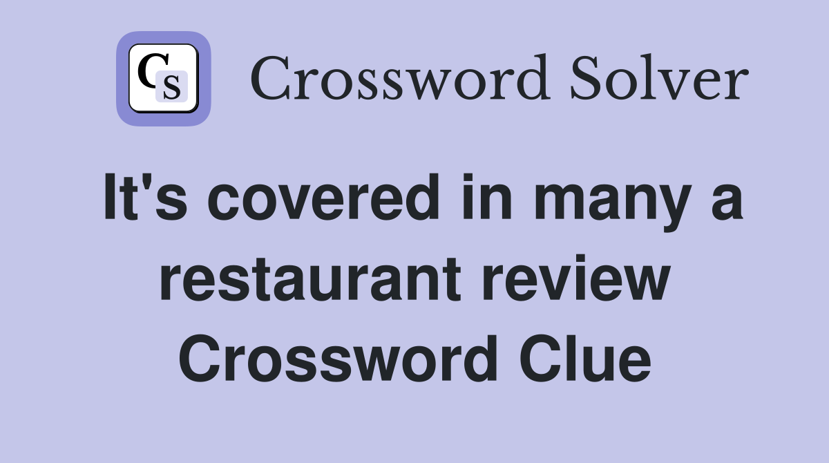It's covered in many a restaurant review Crossword Clue