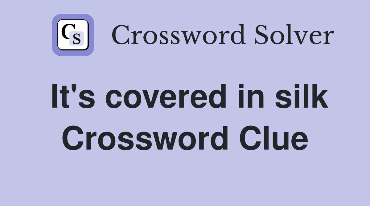 It's covered in silk Crossword Clue