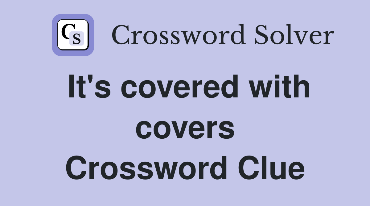 It's covered with covers Crossword Clue