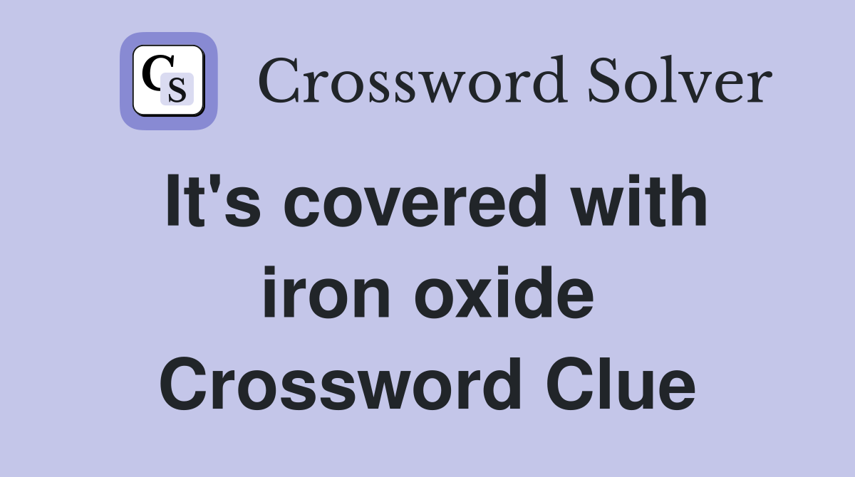It's covered with iron oxide Crossword Clue