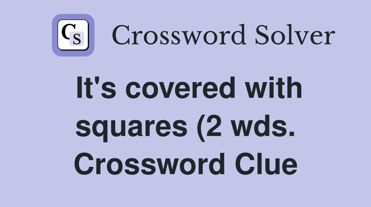 It #39 s covered with squares (2 wds ) Crossword Clue Answers Crossword It #39 s covered with squares (2 wds ) Crossword Clue Answers Crossword