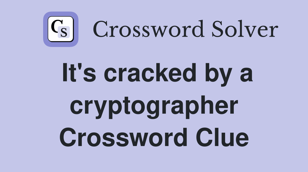 It's cracked by a cryptographer Crossword Clue