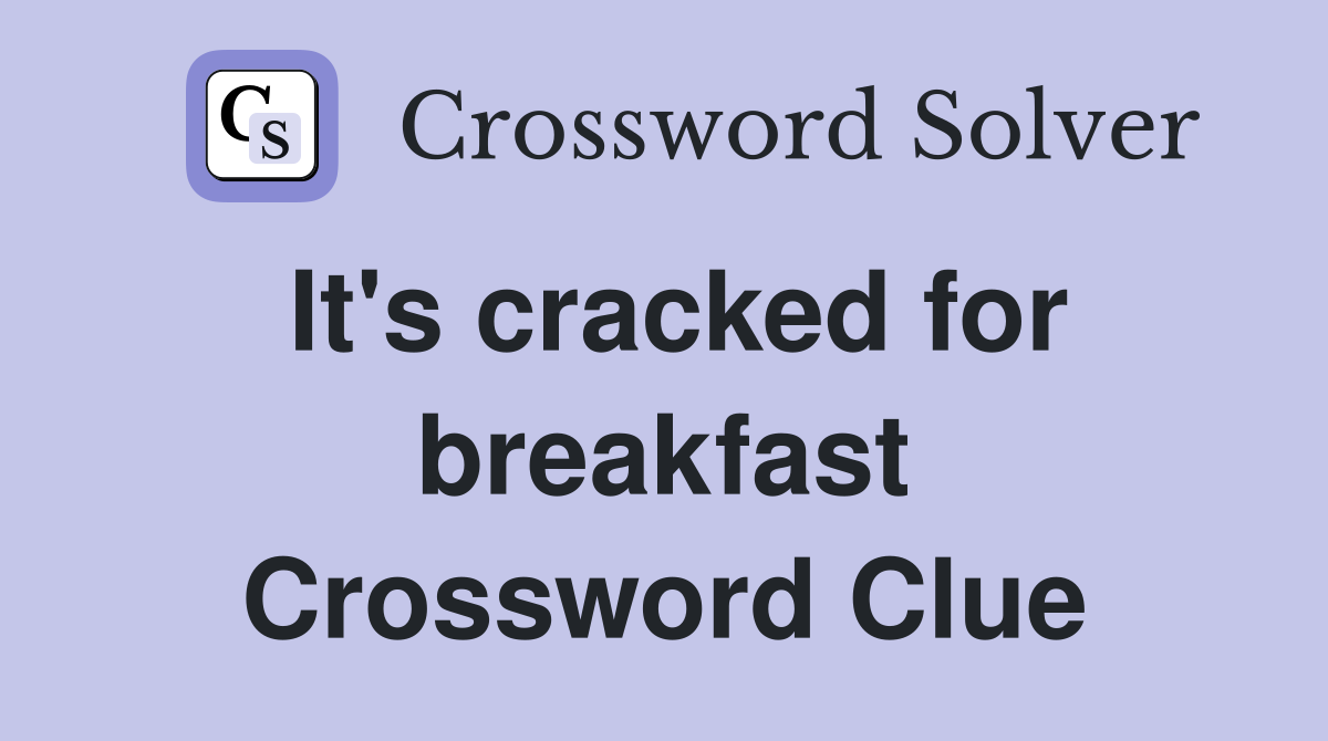It's cracked for breakfast Crossword Clue