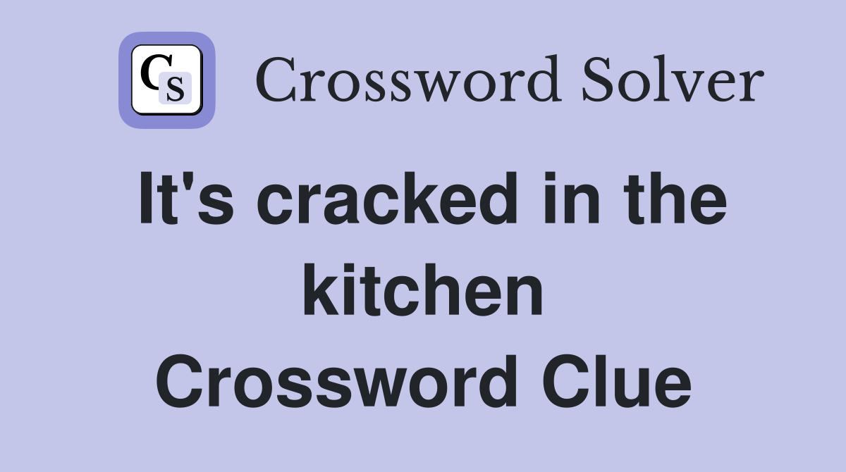 It's cracked in the kitchen Crossword Clue
