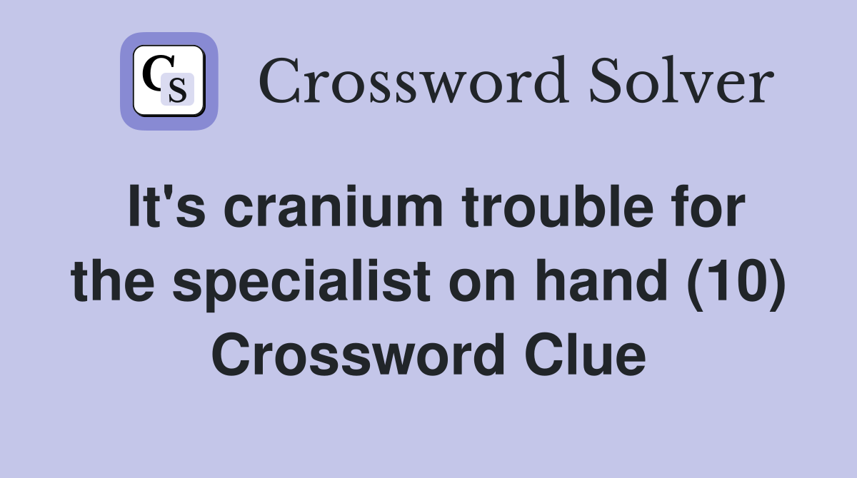 It's cranium trouble for the specialist on hand (10) Crossword Clue