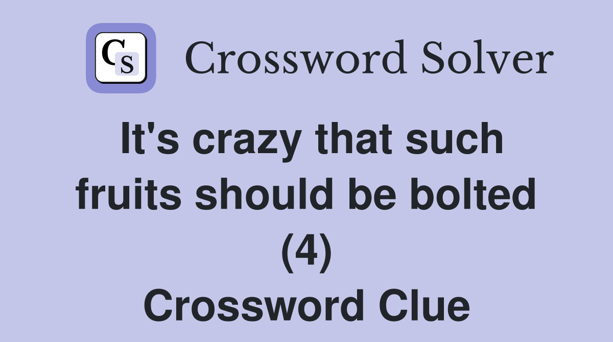 It's crazy that such fruits should be bolted (4) Crossword Clue