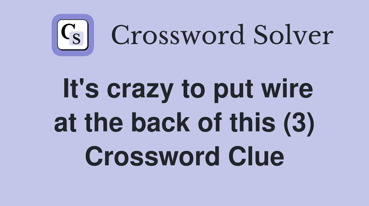It's crazy to put wire at the back of this (3) Crossword Clue