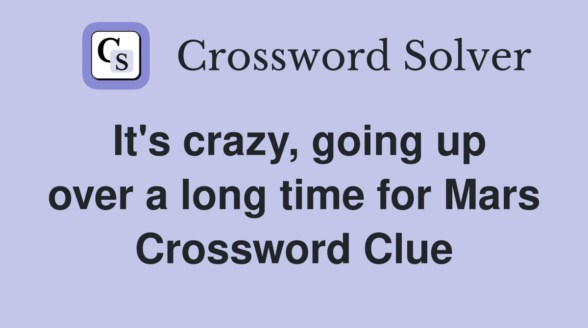 It's crazy, going up over a long time for Mars Crossword Clue