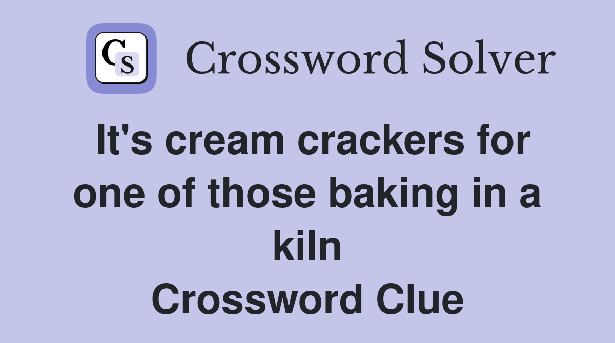 It's cream crackers for one of those baking in a kiln Crossword Clue
