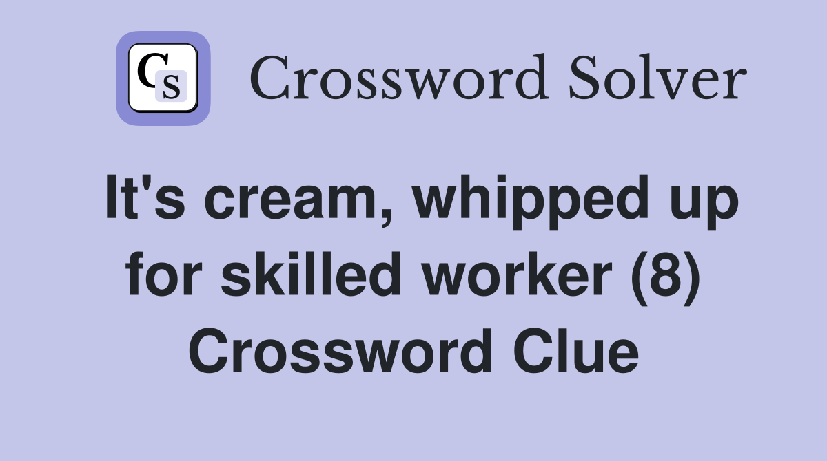 It's cream, whipped up for skilled worker (8) Crossword Clue