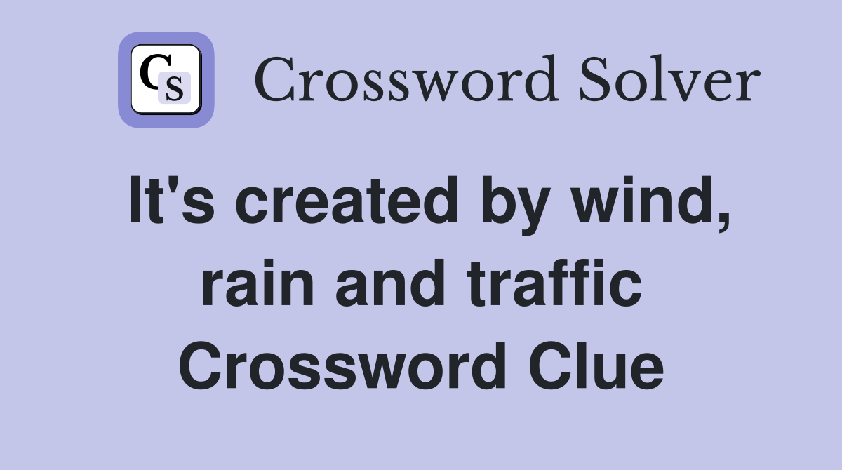 It's created by wind, rain and traffic Crossword Clue