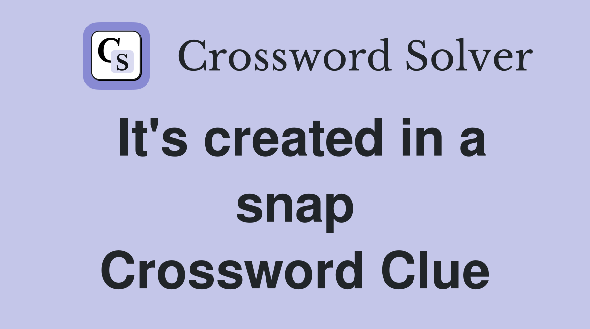 It's created in a snap Crossword Clue