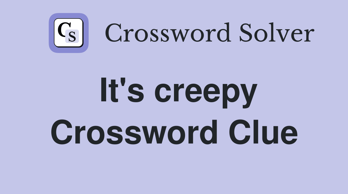 It's creepy Crossword Clue