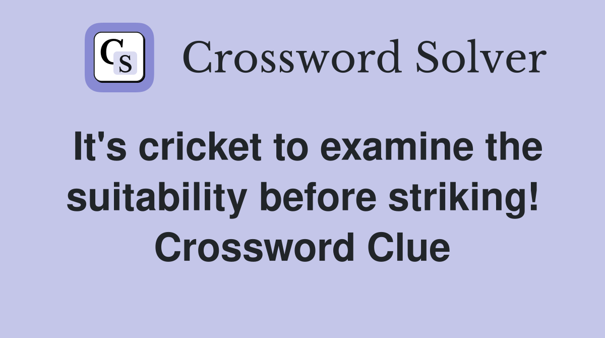 It's cricket to examine the suitability before striking! Crossword Clue