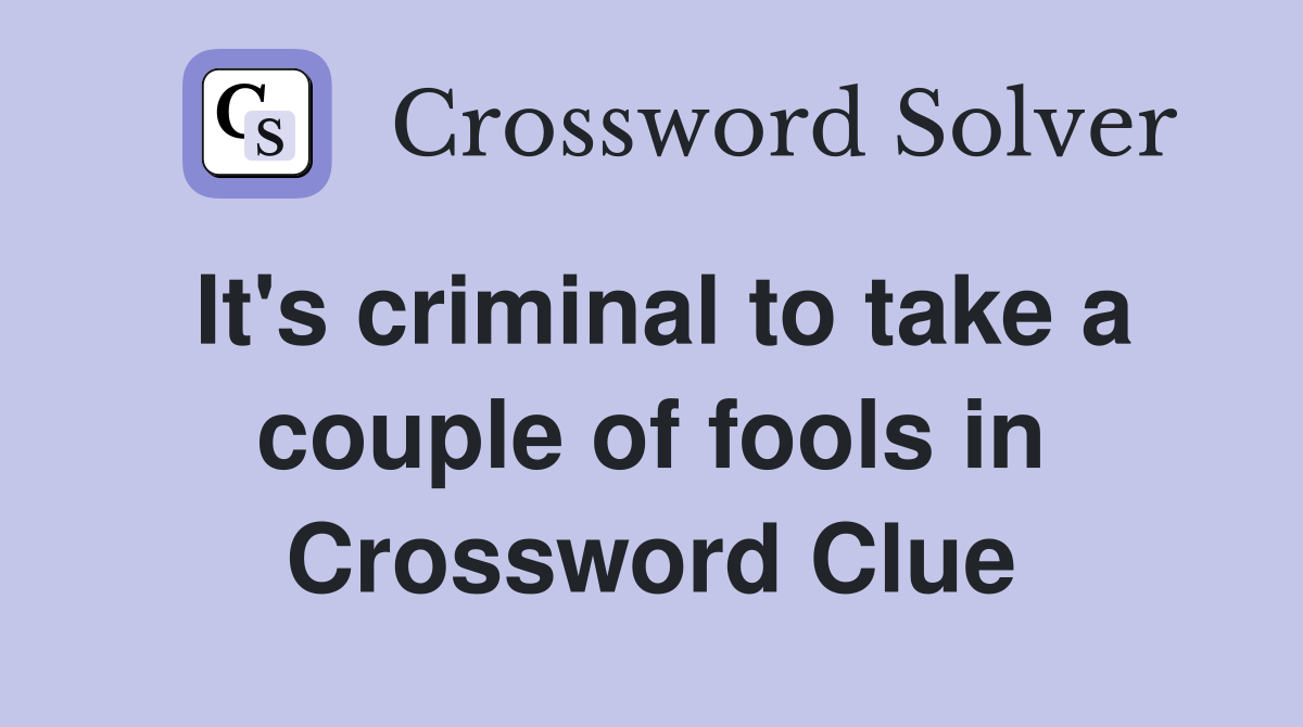 It's criminal to take a couple of fools in Crossword Clue