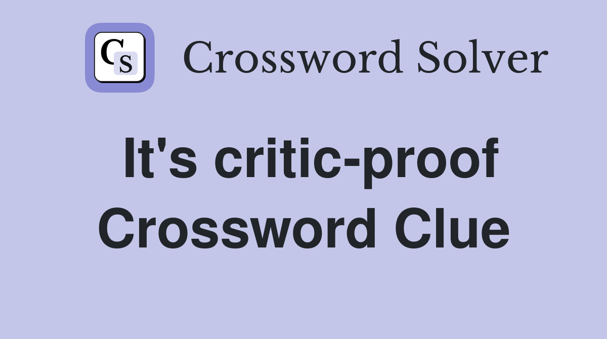 It's critic-proof Crossword Clue
