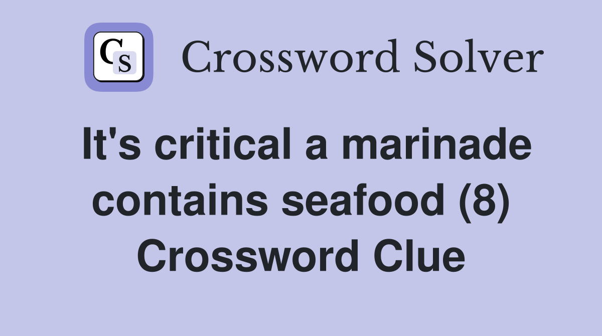 It's critical a marinade contains seafood (8) Crossword Clue