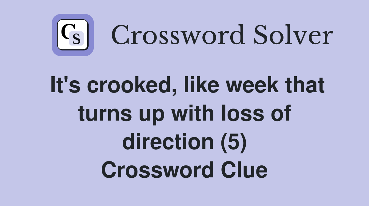 It's crooked, like week that turns up with loss of direction (5) Crossword Clue