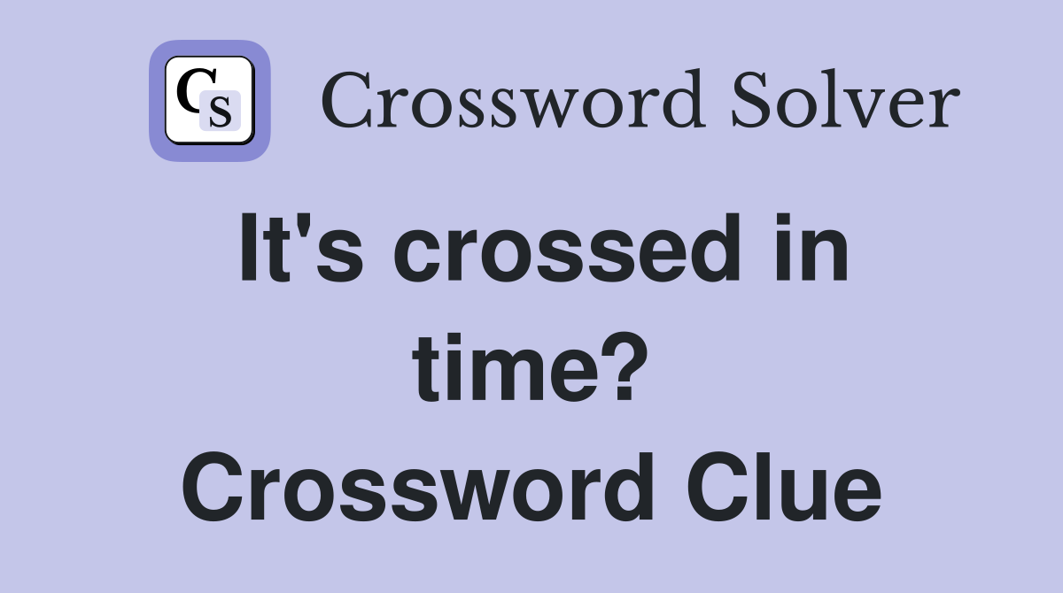 It's crossed in time? Crossword Clue