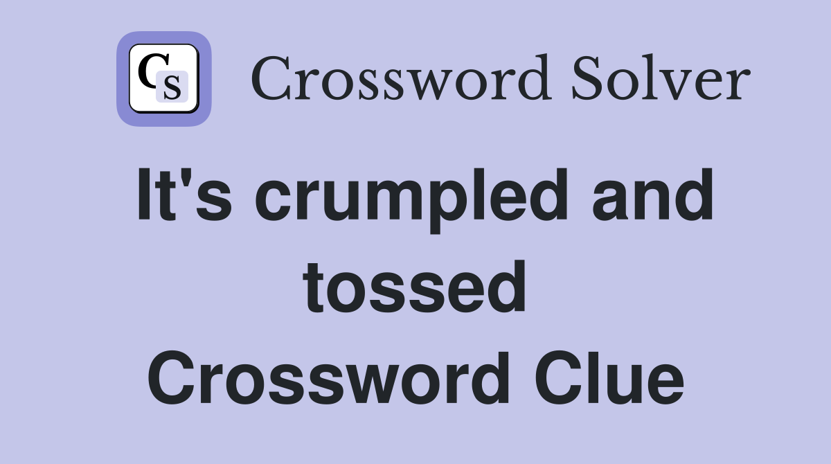 It's crumpled and tossed Crossword Clue