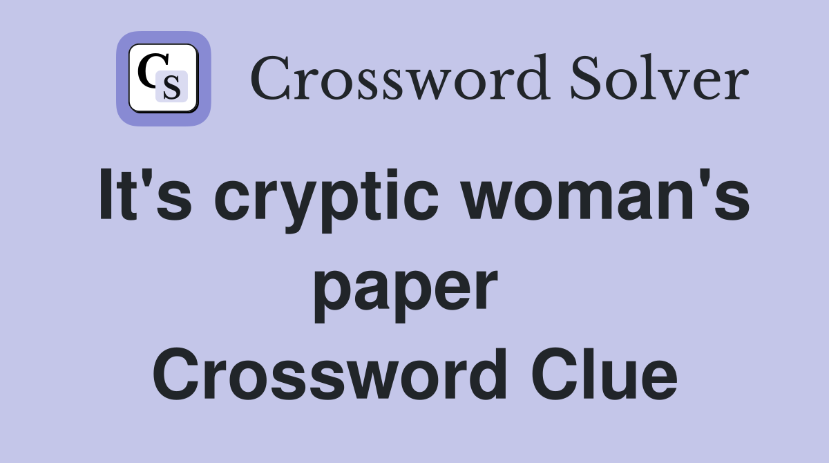 It's cryptic woman's paper  Crossword Clue