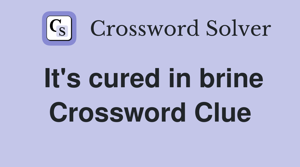 It's cured in brine Crossword Clue