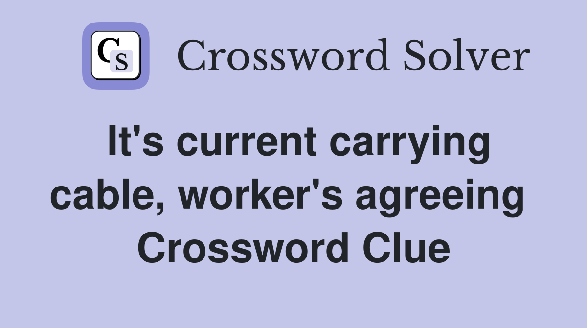 It's current carrying cable, worker's agreeing  Crossword Clue