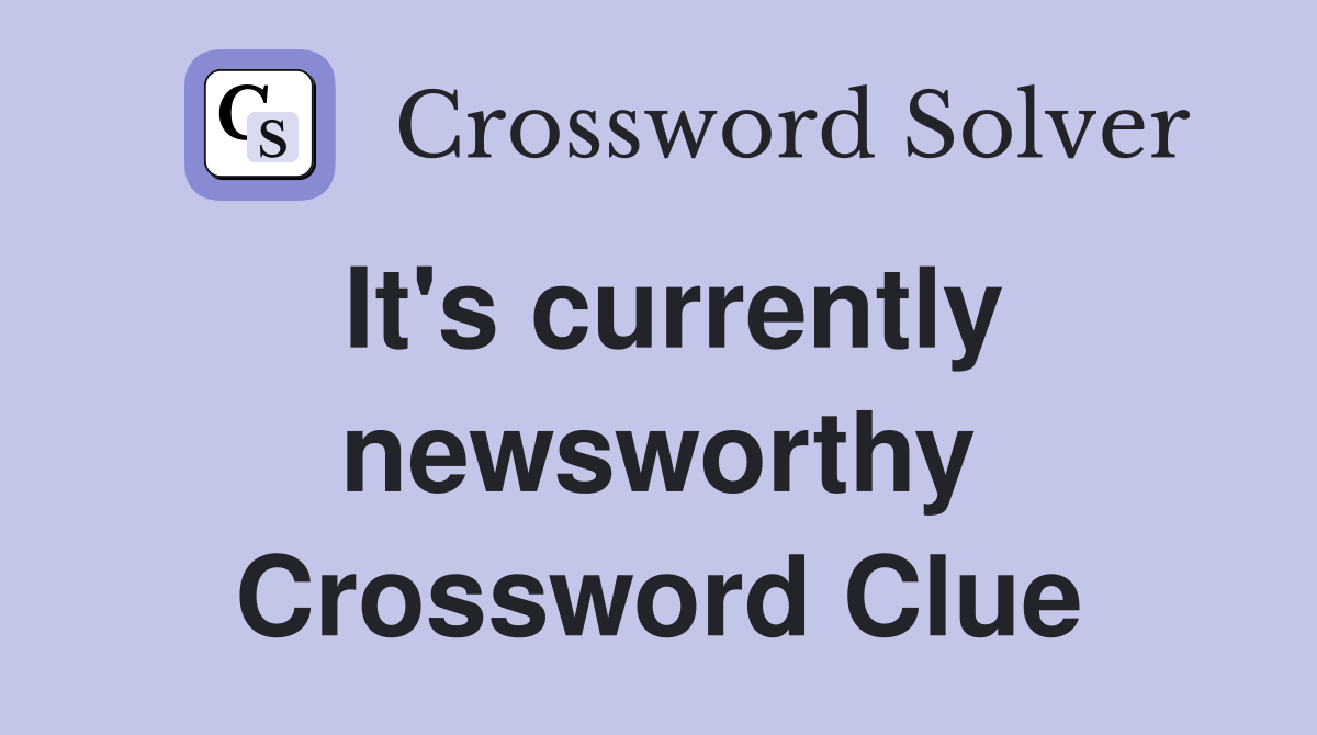 It's currently newsworthy Crossword Clue