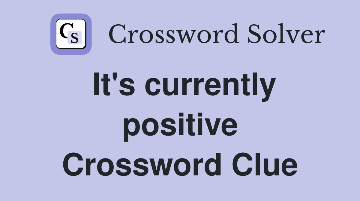 It's currently positive Crossword Clue