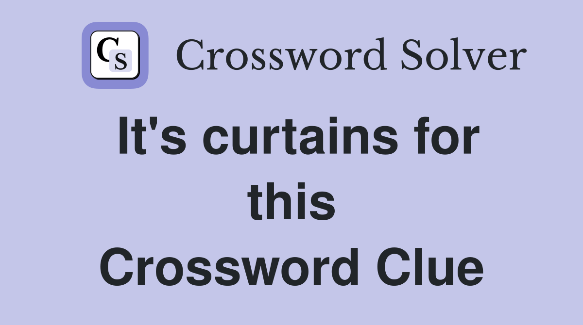 It's curtains for this Crossword Clue