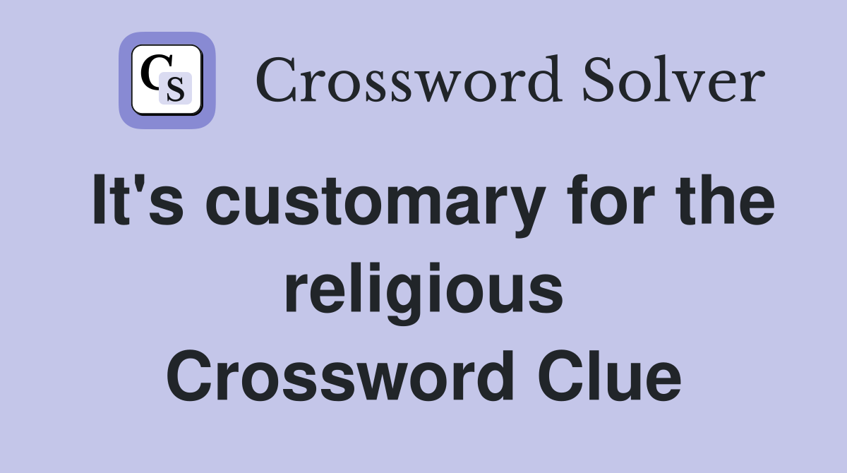 It's customary for the religious Crossword Clue