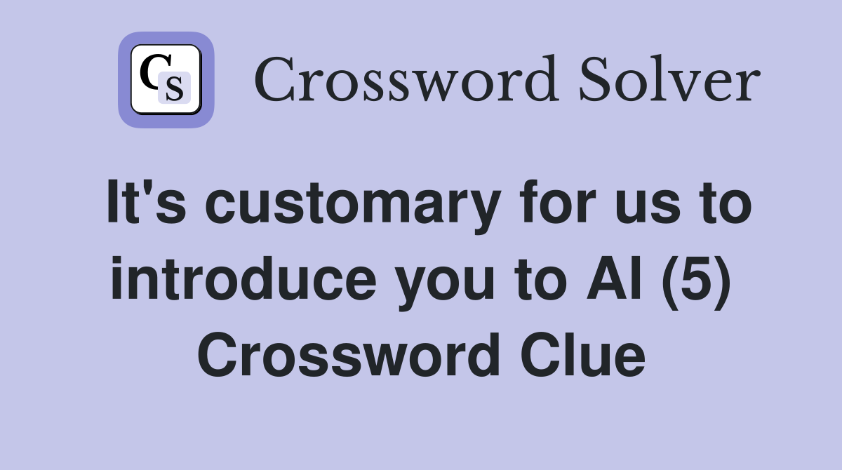 It's customary for us to introduce you to Al (5) Crossword Clue