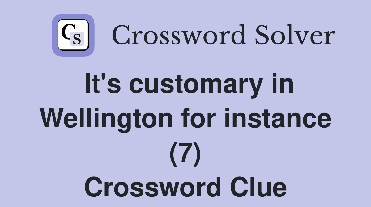 It's customary in Wellington for instance (7) Crossword Clue