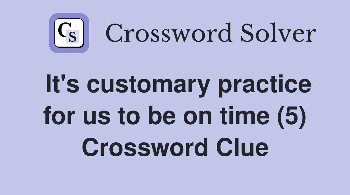 It's customary practice for us to be on time (5) Crossword Clue