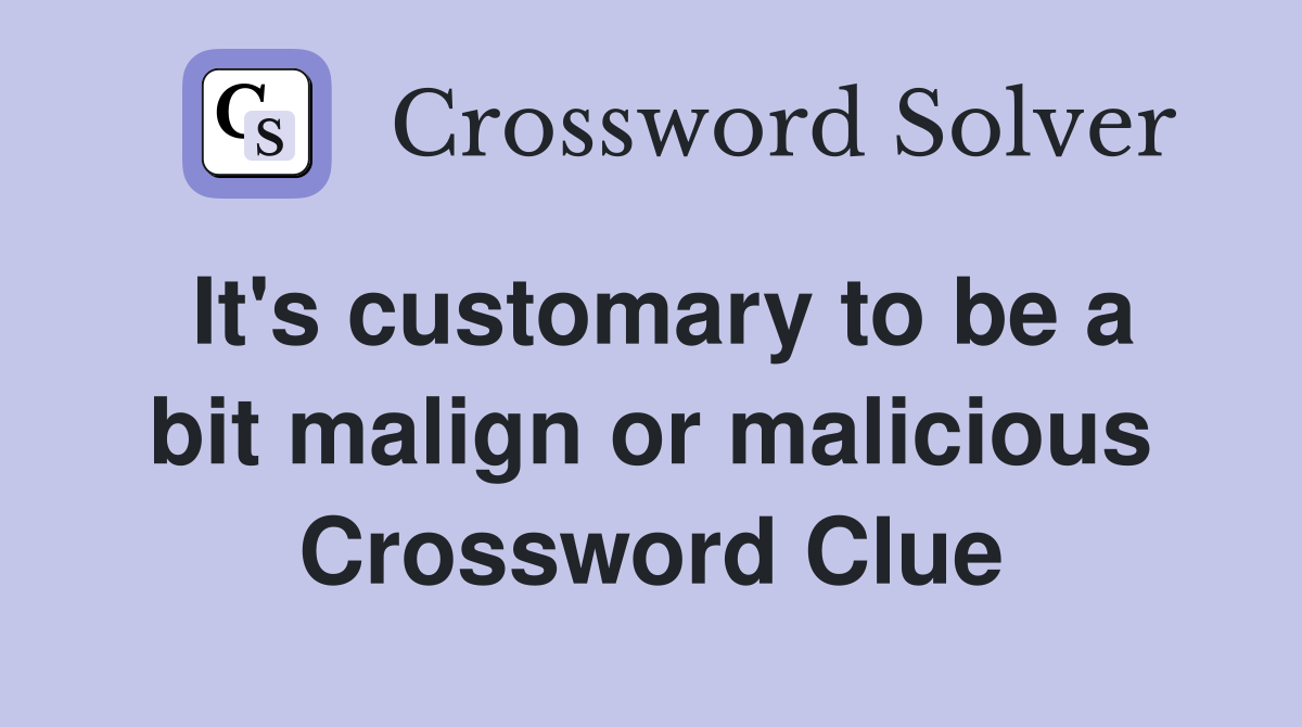 It's customary to be a bit malign or malicious Crossword Clue