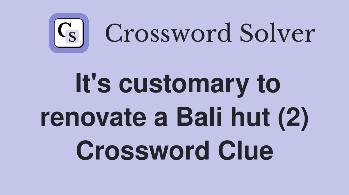It's customary to renovate a Bali hut (2) Crossword Clue