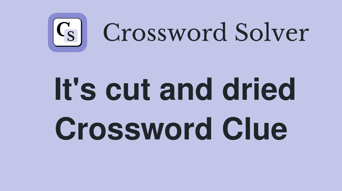 It's cut and dried Crossword Clue