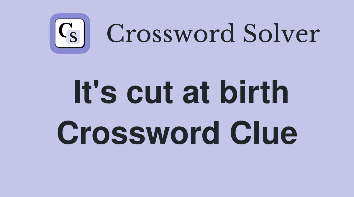 It's cut at birth Crossword Clue