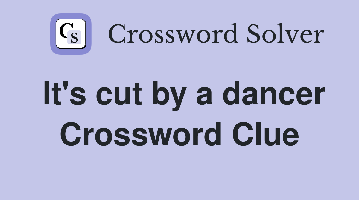 It's cut by a dancer Crossword Clue