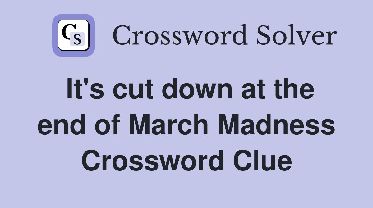 It's cut down at the end of March Madness Crossword Clue