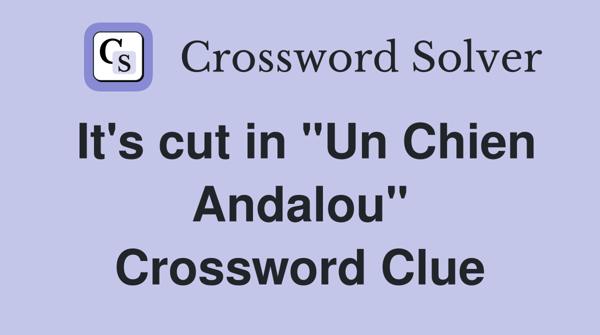 It's cut in "Un Chien Andalou" Crossword Clue
