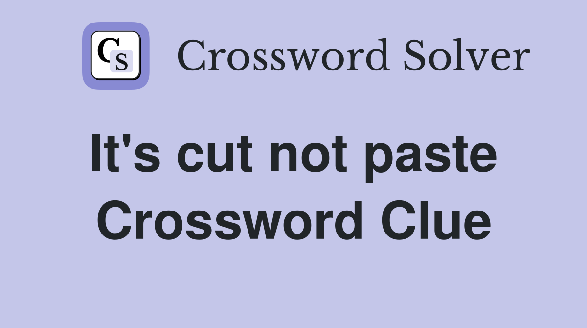 It's cut not paste  Crossword Clue