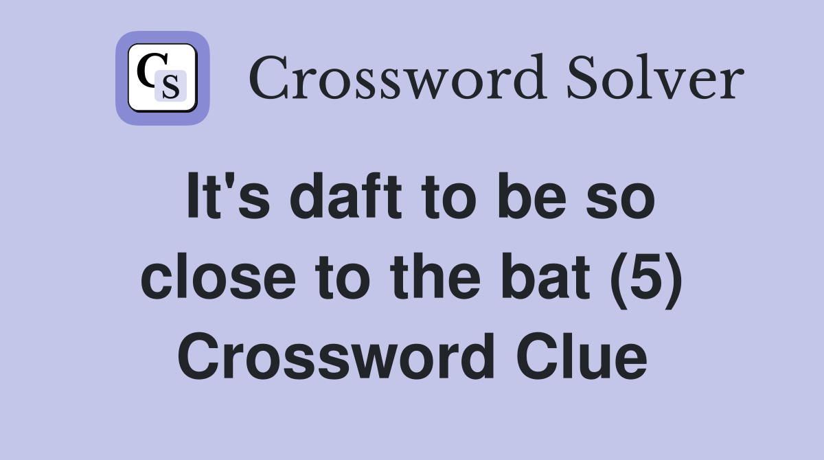 It's daft to be so close to the bat (5) Crossword Clue