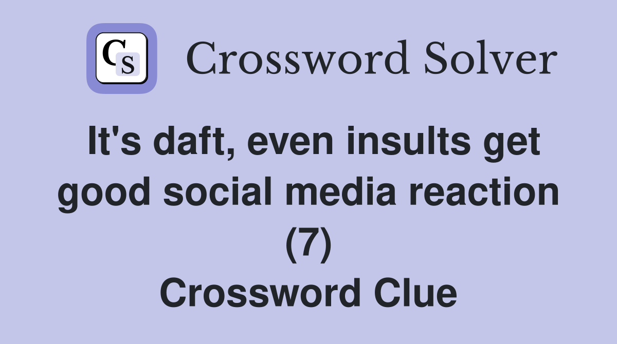 It's daft, even insults get good social media reaction (7) Crossword Clue