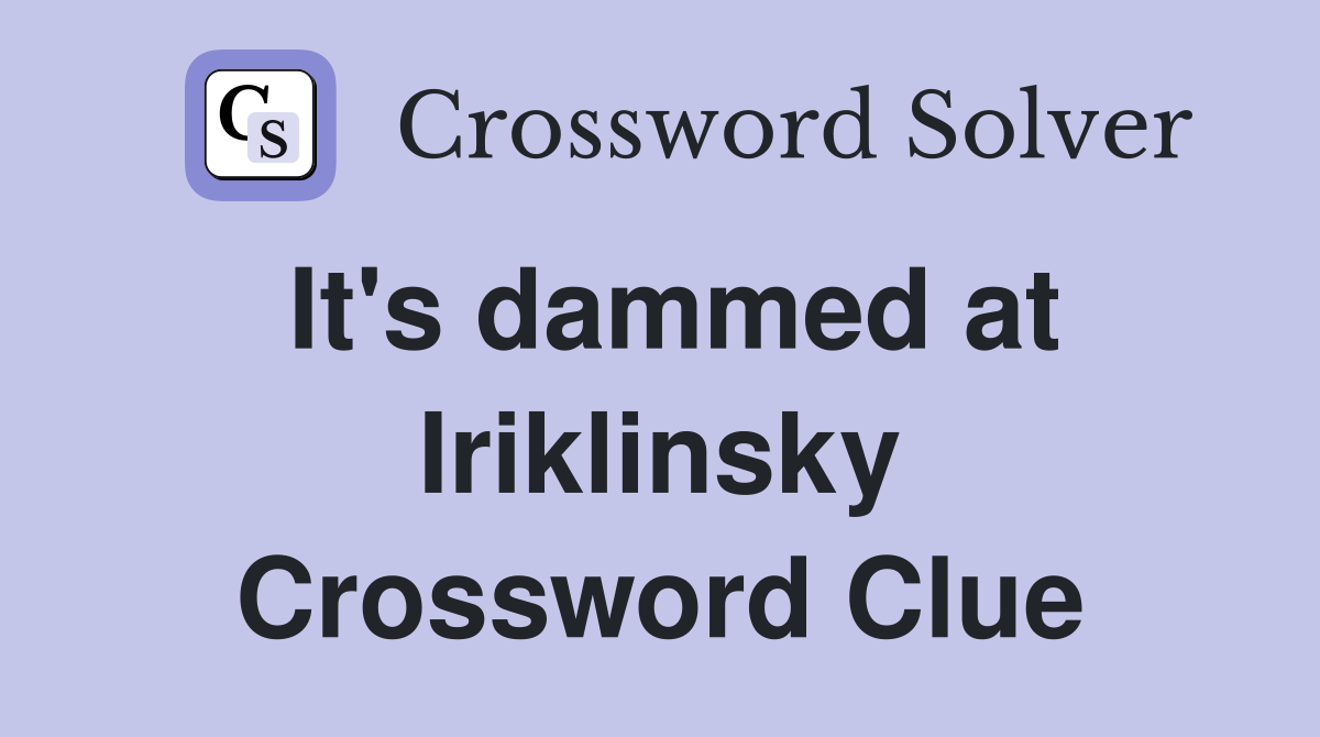 It's dammed at Iriklinsky Crossword Clue