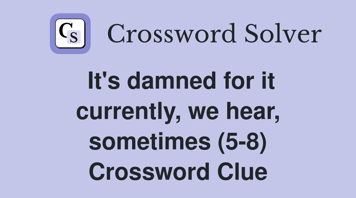 It's damned for it currently, we hear, sometimes (5-8) Crossword Clue