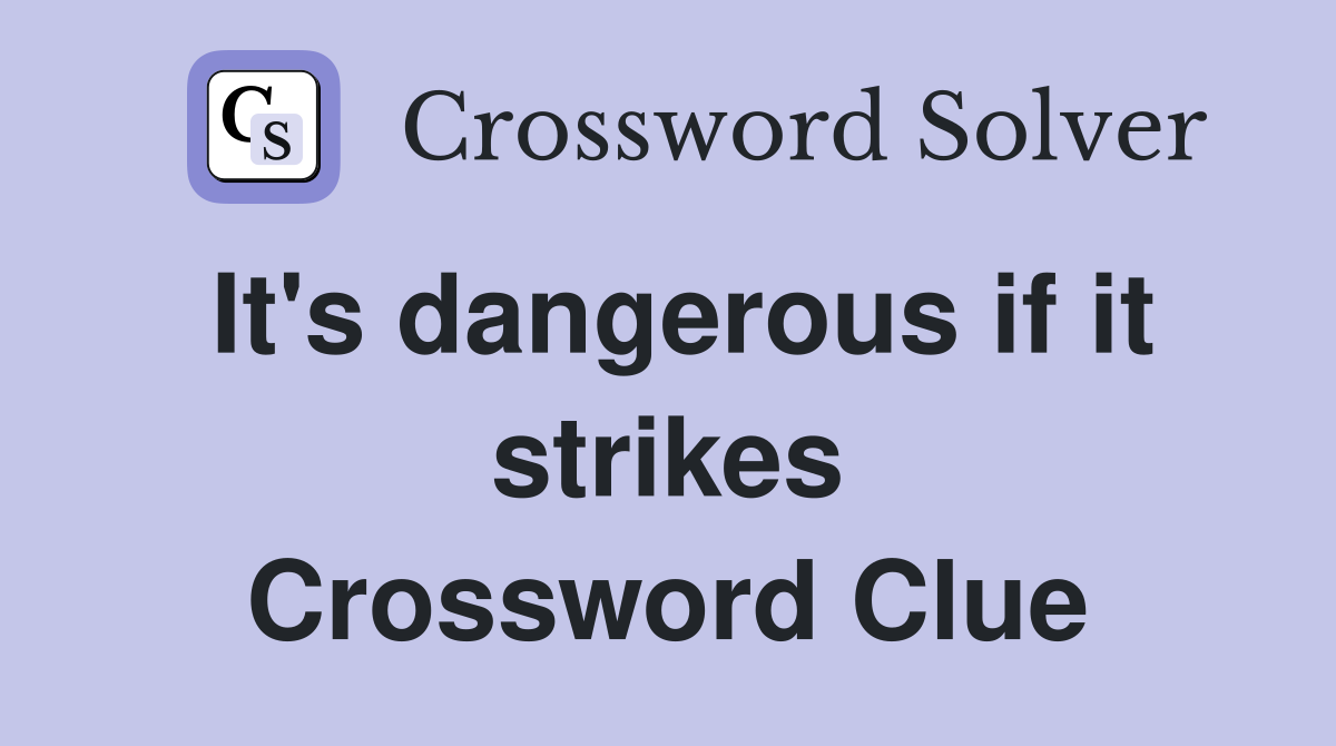 It's dangerous if it strikes Crossword Clue