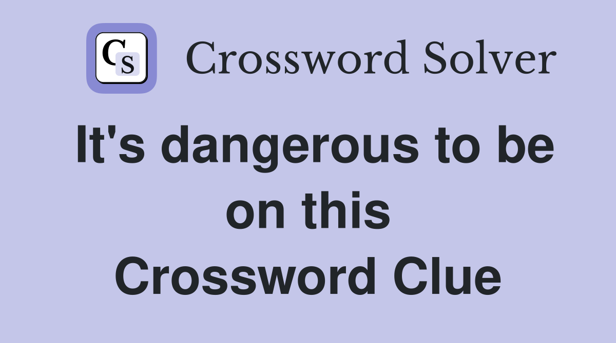 It's dangerous to be on this Crossword Clue