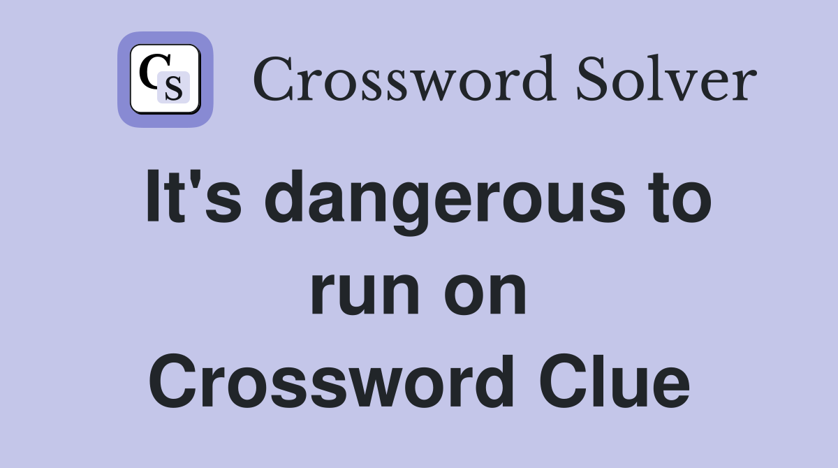 It's dangerous to run on Crossword Clue