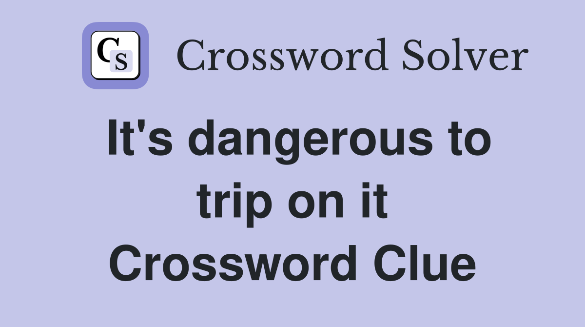 It's dangerous to trip on it Crossword Clue